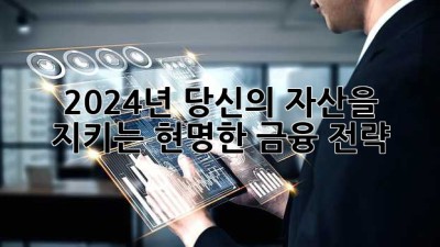 2024년, 당신의 자산을 지키는 현명한 금융 전략